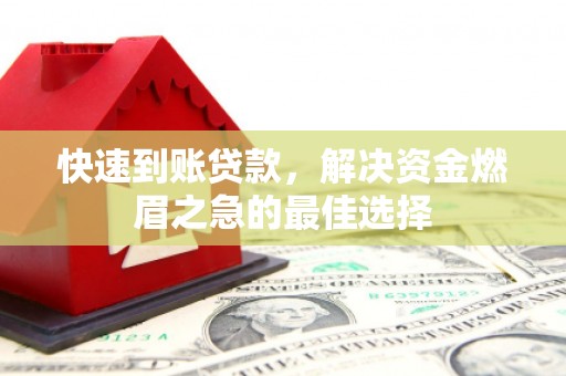 惠民快速到账贷款，解决资金燃眉之急的最佳选择