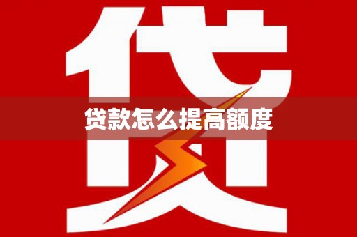 惠民贷款怎么提高额度