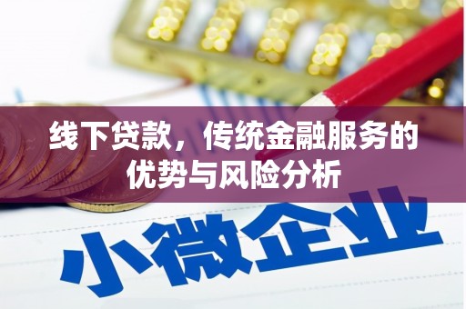 惠民线下贷款，传统金融服务的优势与风险分析