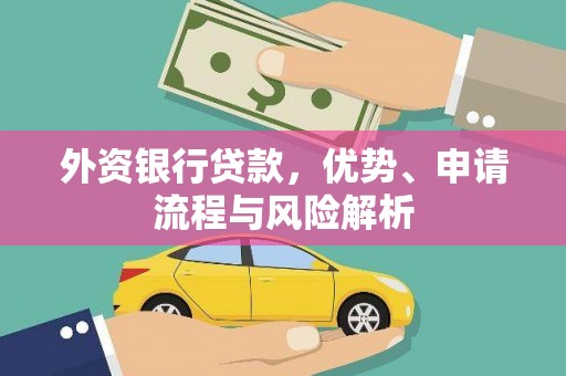 惠民外资银行贷款，优势、申请流程与风险解析