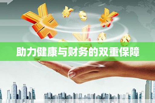 惠民助力健康与财务的双重保障