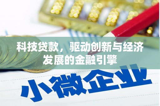 惠民科技贷款，驱动创新与经济发展的金融引擎