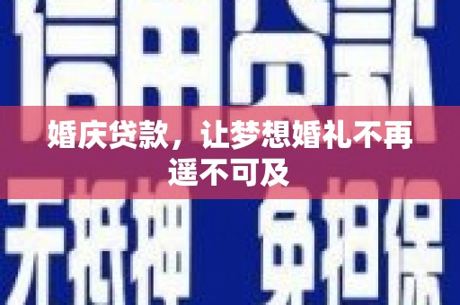 惠民婚庆贷款，让梦想婚礼不再遥不可及