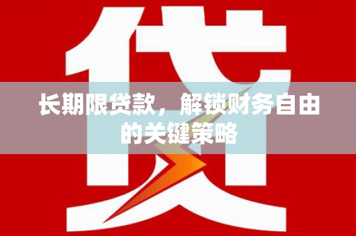 惠民长期限贷款，解锁财务自由的关键策略