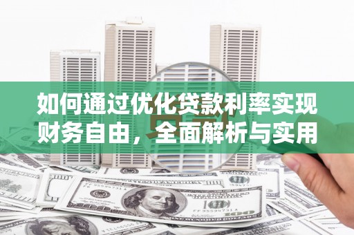 惠民如何通过优化贷款利率实现财务自由，全面解析与实用策略