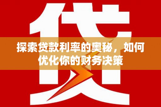惠民探索贷款利率的奥秘，如何优化你的财务决策