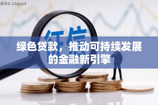 惠民绿色贷款，推动可持续发展的金融新引擎
