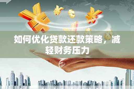 惠民如何优化贷款还款策略，减轻财务压力