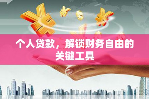 惠民个人贷款，解锁财务自由的关键工具