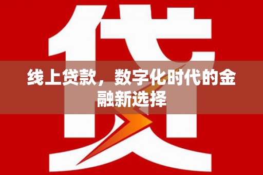 惠民线上贷款，数字化时代的金融新选择