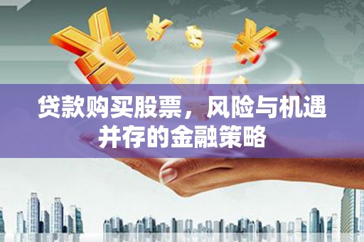 惠民贷款购买股票，风险与机遇并存的金融策略