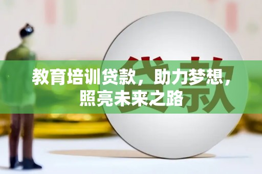 惠民教育培训贷款，助力梦想，照亮未来之路