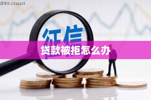 惠民贷款被拒怎么办